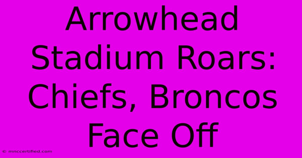 Arrowhead Stadium Roars: Chiefs, Broncos Face Off 