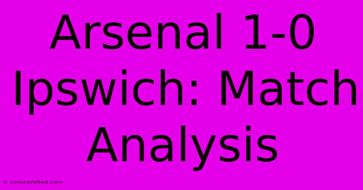 Arsenal 1-0 Ipswich: Match Analysis