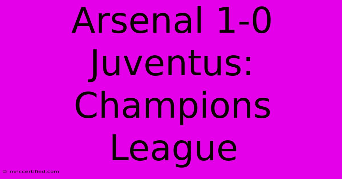 Arsenal 1-0 Juventus: Champions League