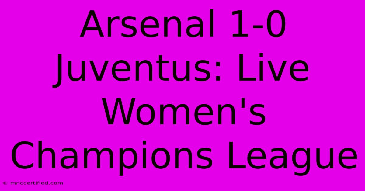 Arsenal 1-0 Juventus: Live Women's Champions League