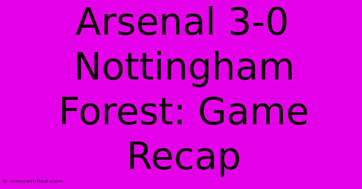 Arsenal 3-0 Nottingham Forest: Game Recap