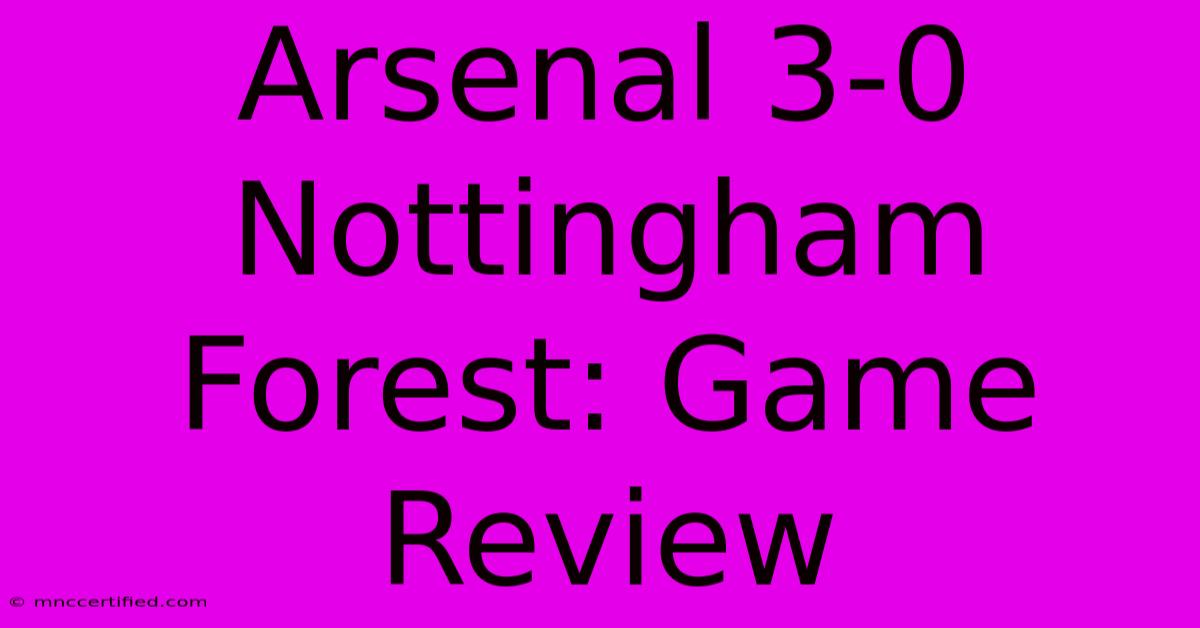 Arsenal 3-0 Nottingham Forest: Game Review