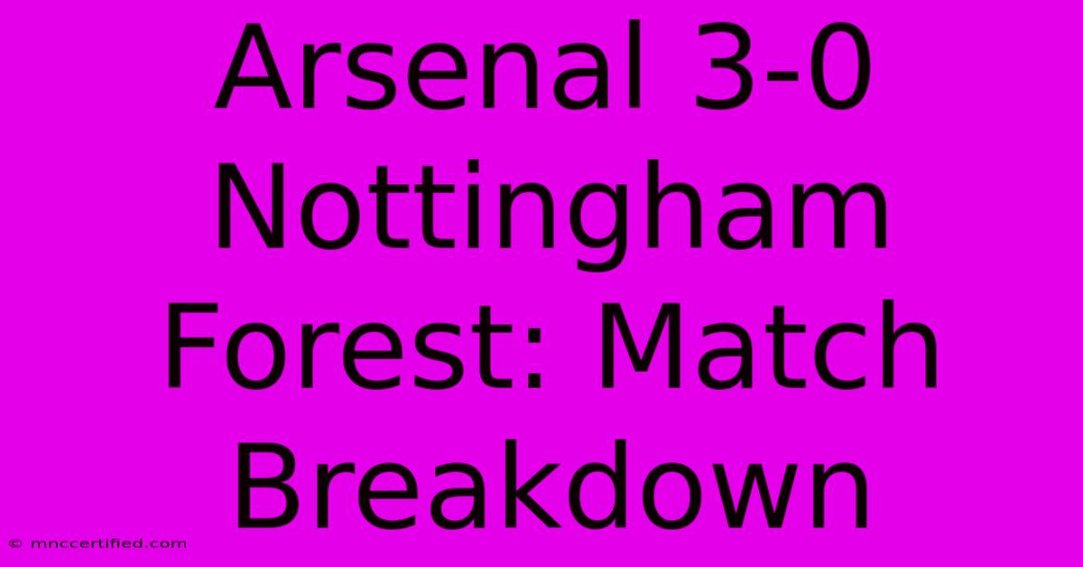 Arsenal 3-0 Nottingham Forest: Match Breakdown