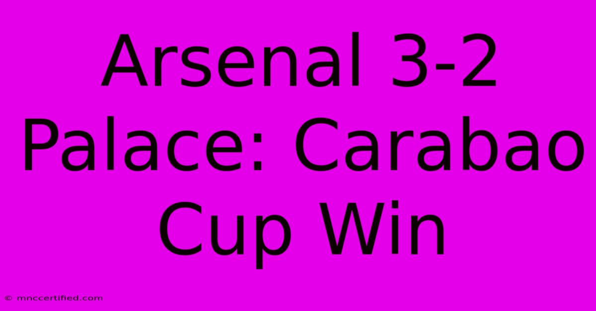 Arsenal 3-2 Palace: Carabao Cup Win