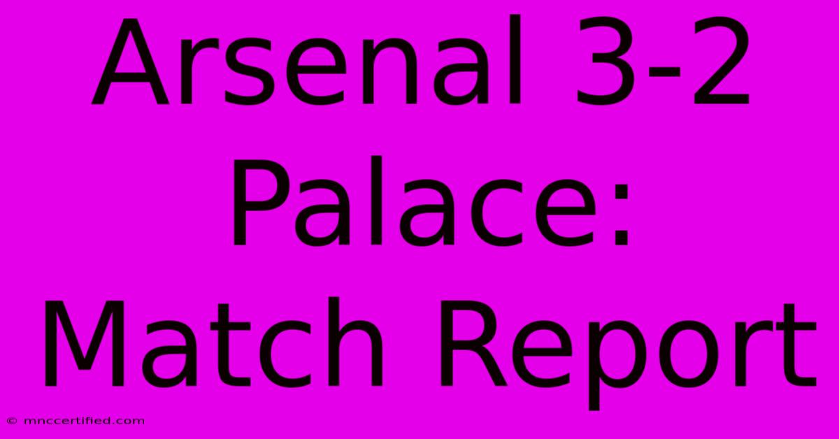 Arsenal 3-2 Palace: Match Report