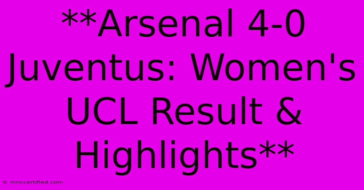 **Arsenal 4-0 Juventus: Women's UCL Result & Highlights** 