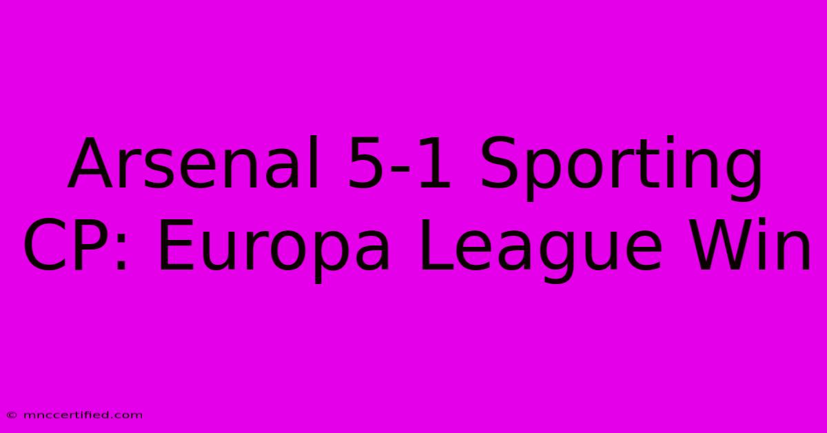 Arsenal 5-1 Sporting CP: Europa League Win