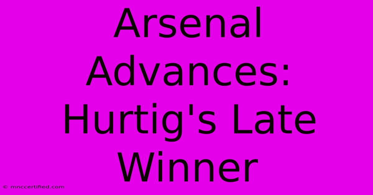 Arsenal Advances: Hurtig's Late Winner