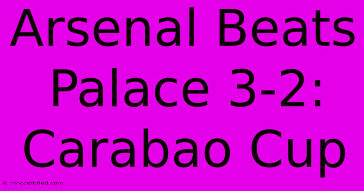 Arsenal Beats Palace 3-2: Carabao Cup