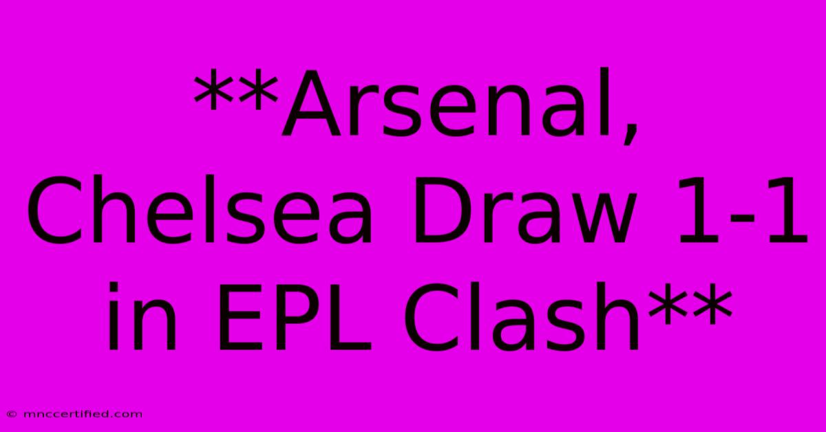 **Arsenal, Chelsea Draw 1-1 In EPL Clash**