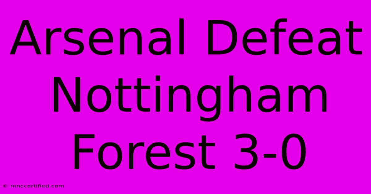 Arsenal Defeat Nottingham Forest 3-0