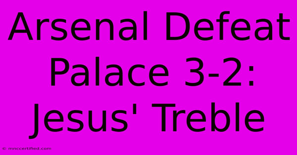 Arsenal Defeat Palace 3-2: Jesus' Treble