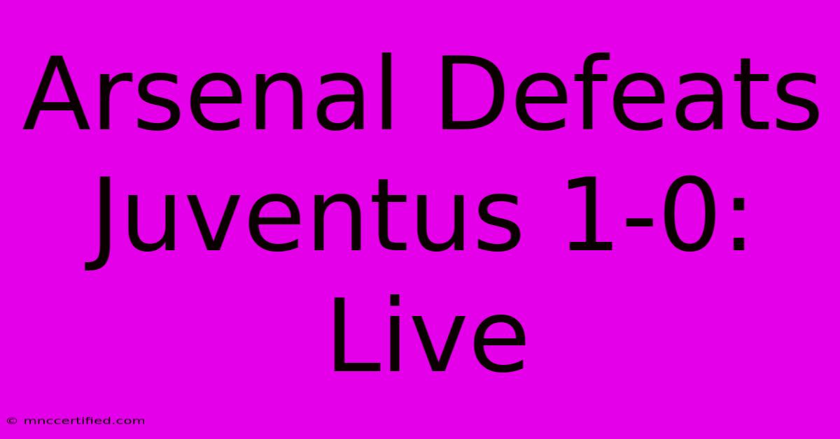 Arsenal Defeats Juventus 1-0: Live