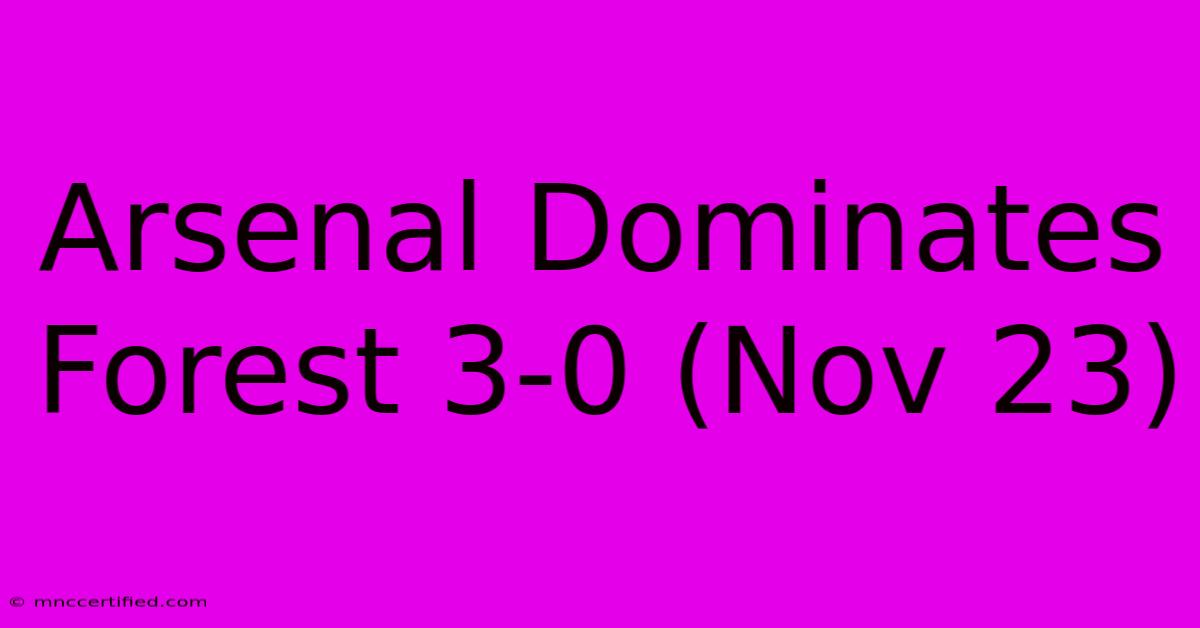 Arsenal Dominates Forest 3-0 (Nov 23)