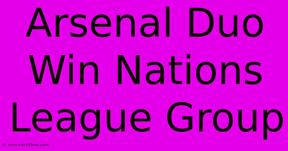 Arsenal Duo Win Nations League Group