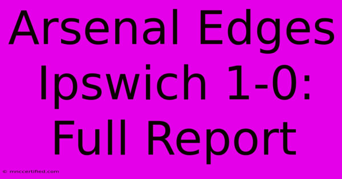 Arsenal Edges Ipswich 1-0: Full Report