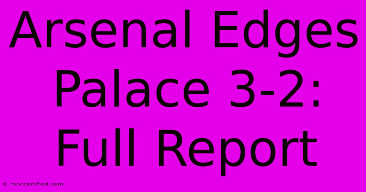 Arsenal Edges Palace 3-2: Full Report