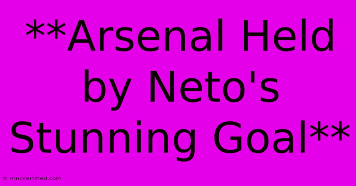 **Arsenal Held By Neto's Stunning Goal**