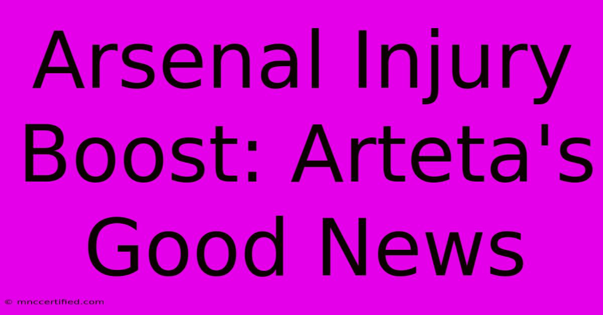 Arsenal Injury Boost: Arteta's Good News