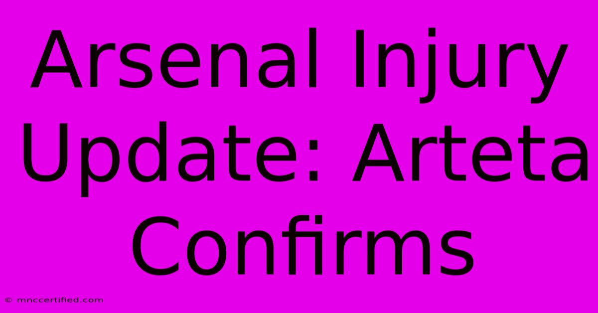 Arsenal Injury Update: Arteta Confirms