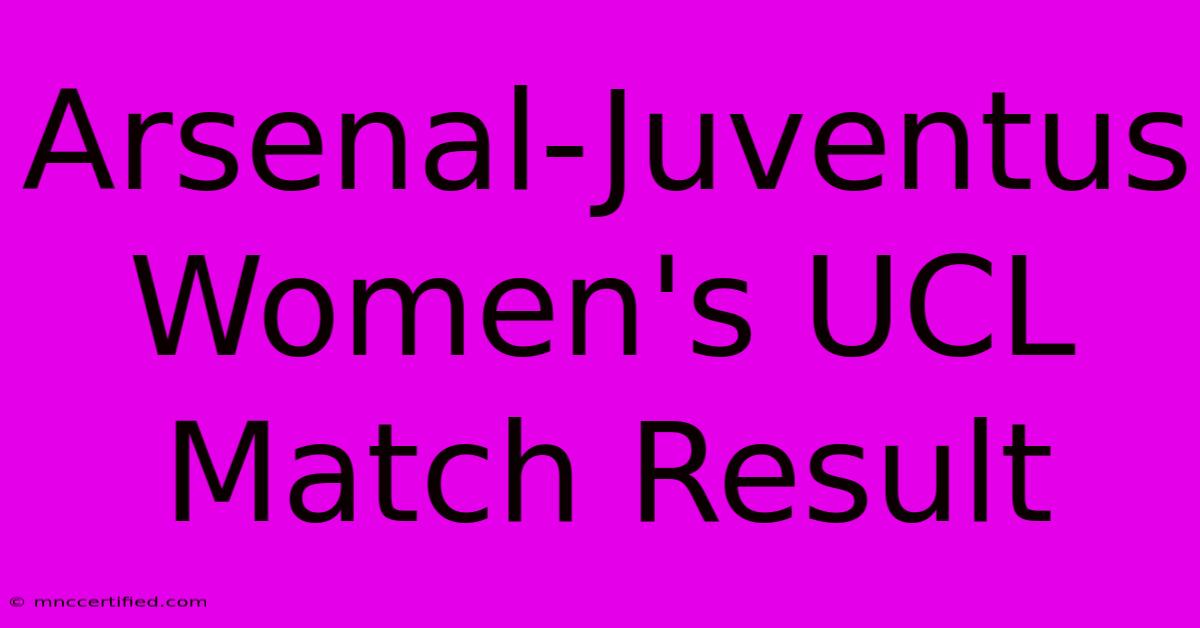 Arsenal-Juventus Women's UCL Match Result