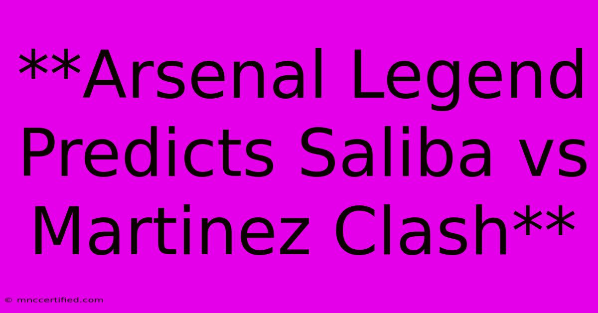 **Arsenal Legend Predicts Saliba Vs Martinez Clash**