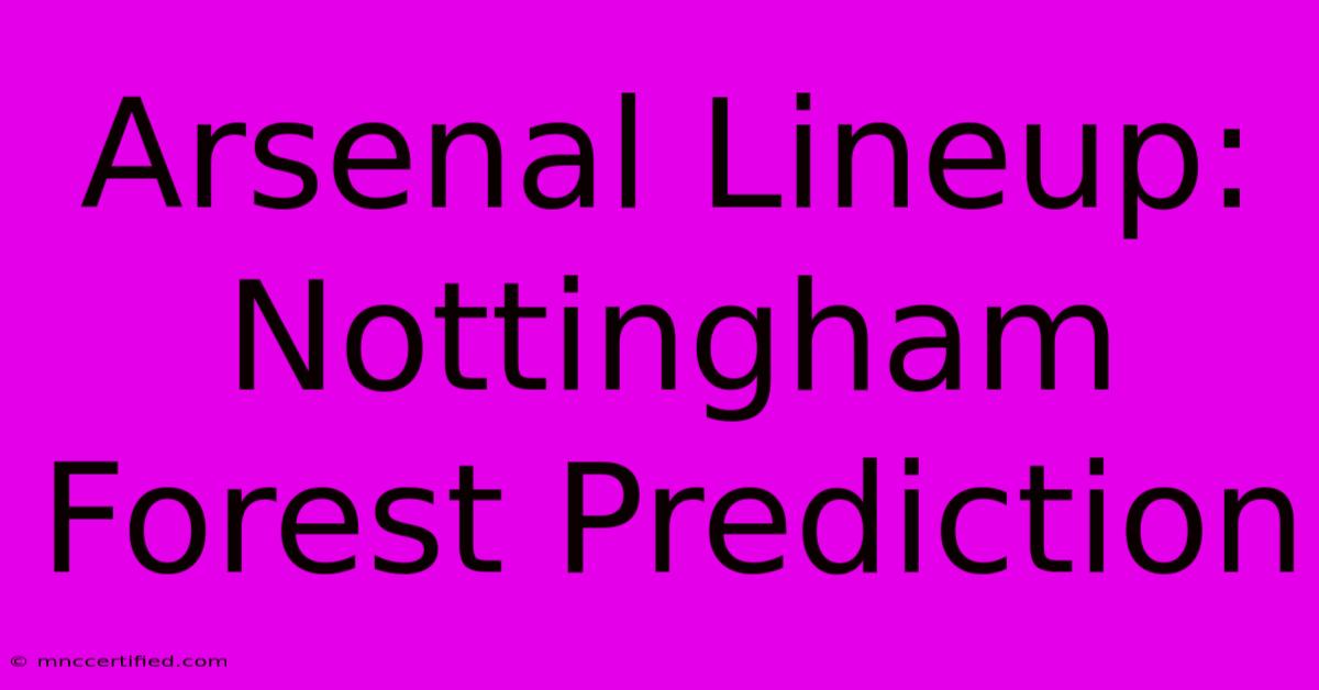 Arsenal Lineup: Nottingham Forest Prediction