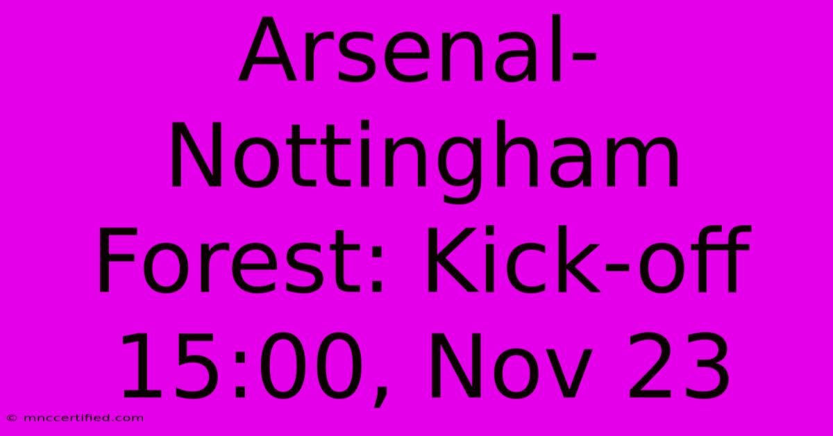 Arsenal-Nottingham Forest: Kick-off 15:00, Nov 23