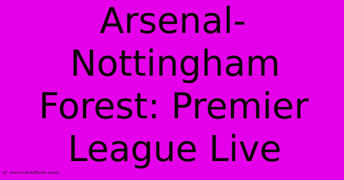 Arsenal-Nottingham Forest: Premier League Live