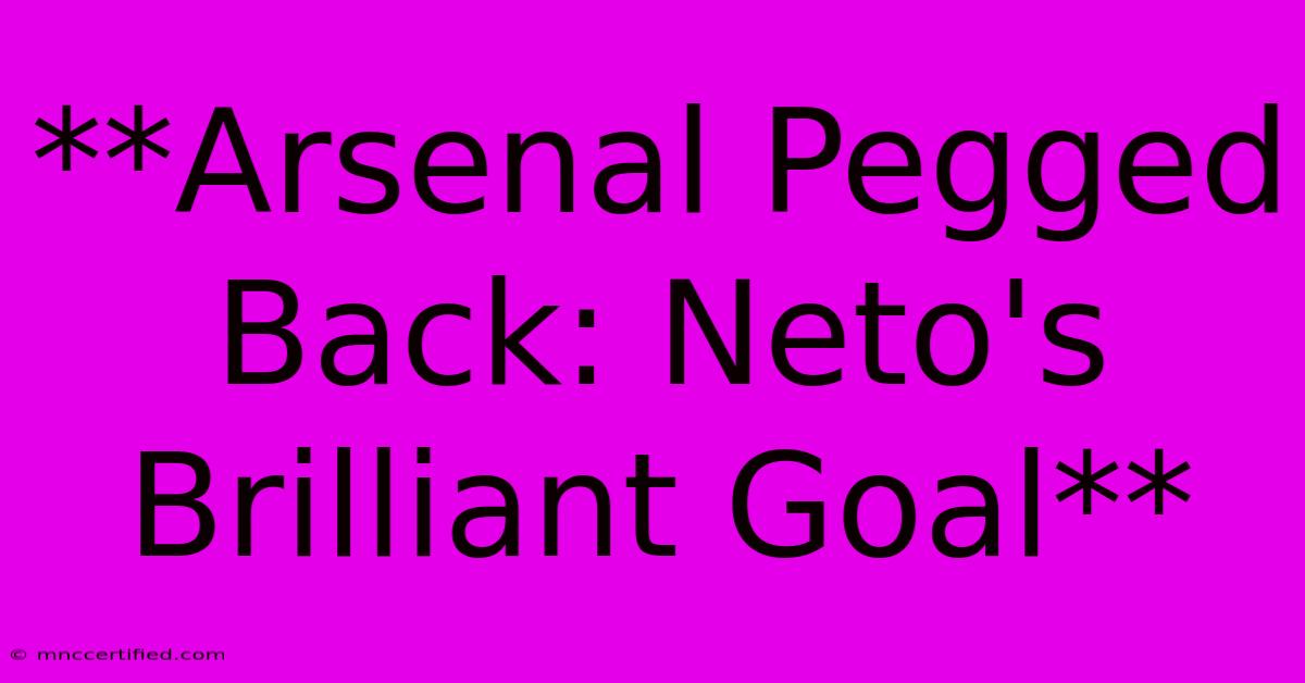 **Arsenal Pegged Back: Neto's Brilliant Goal**