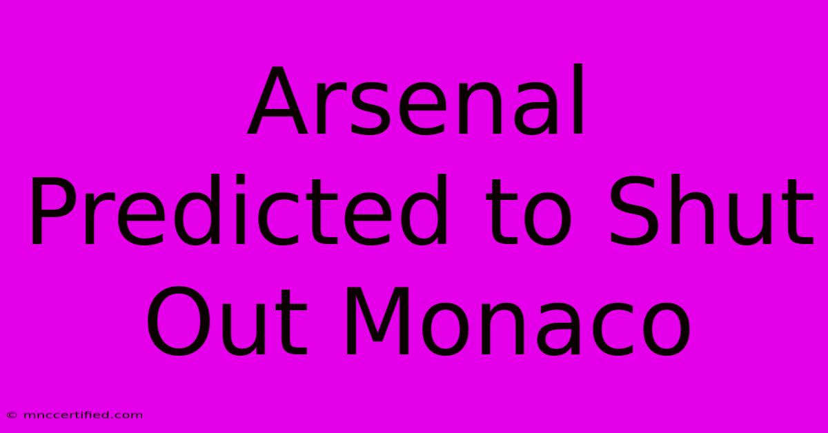 Arsenal Predicted To Shut Out Monaco