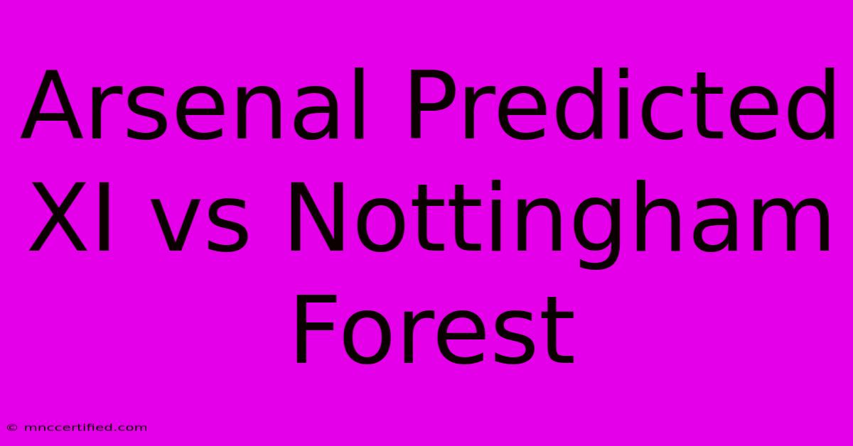 Arsenal Predicted XI Vs Nottingham Forest