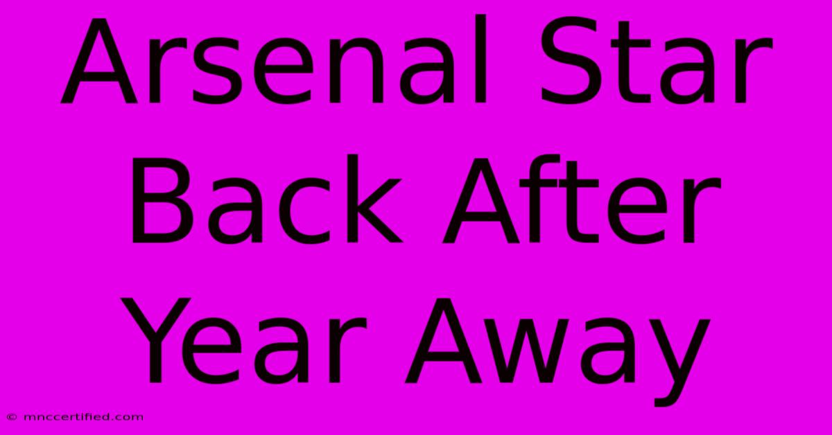 Arsenal Star Back After Year Away