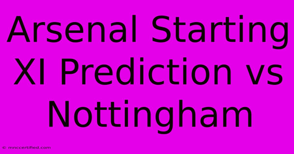 Arsenal Starting XI Prediction Vs Nottingham