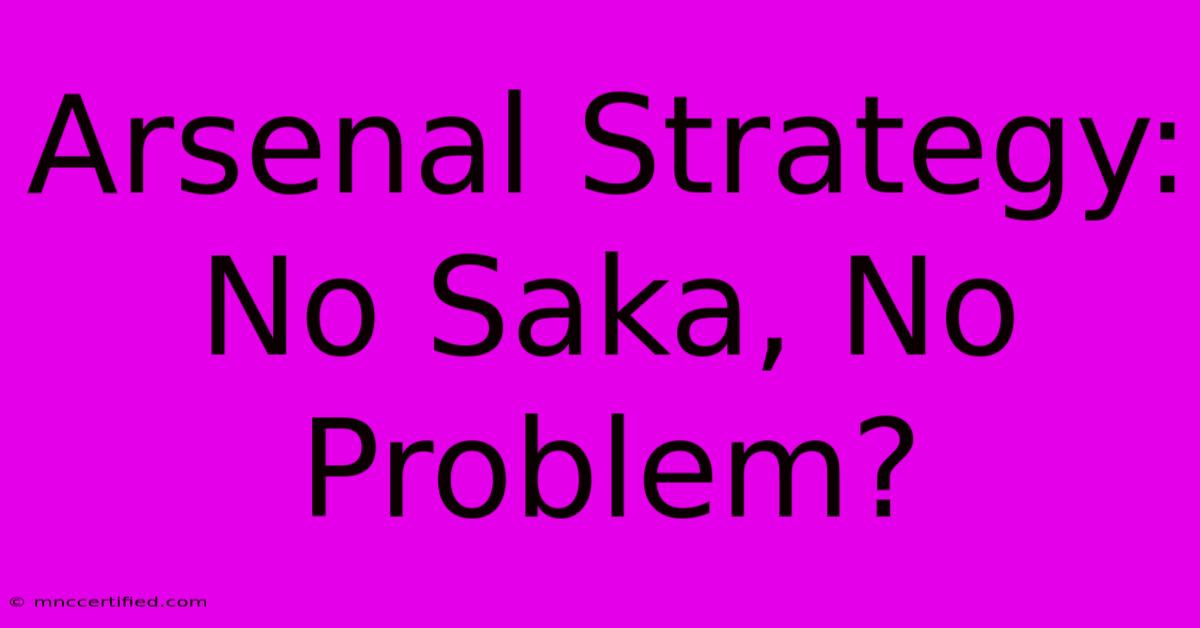 Arsenal Strategy: No Saka, No Problem?