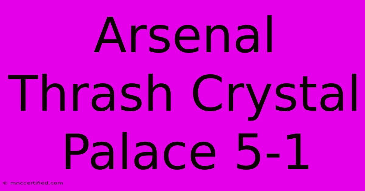 Arsenal Thrash Crystal Palace 5-1