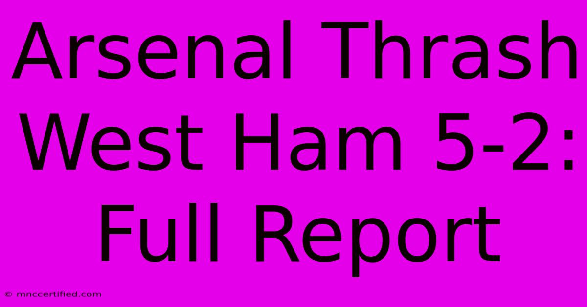 Arsenal Thrash West Ham 5-2: Full Report