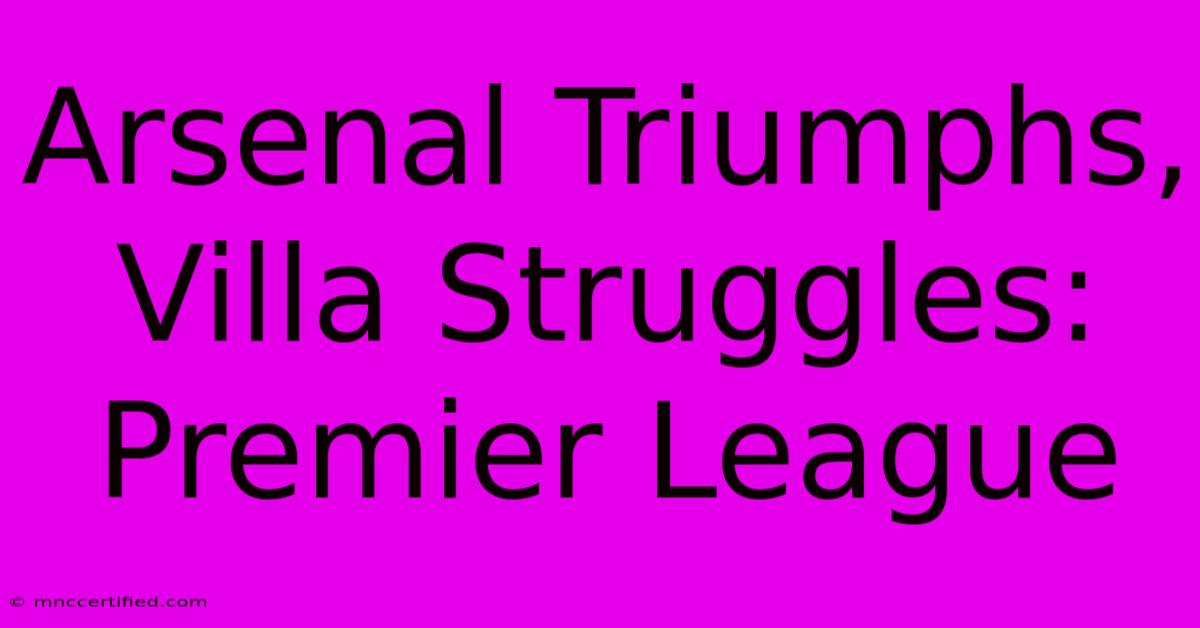 Arsenal Triumphs, Villa Struggles: Premier League