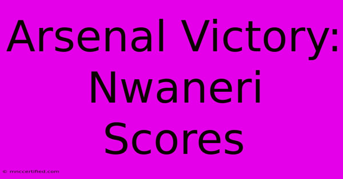 Arsenal Victory: Nwaneri Scores