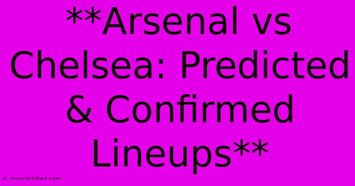 **Arsenal Vs Chelsea: Predicted & Confirmed Lineups** 