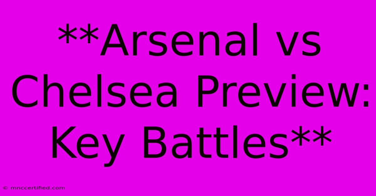 **Arsenal Vs Chelsea Preview: Key Battles**