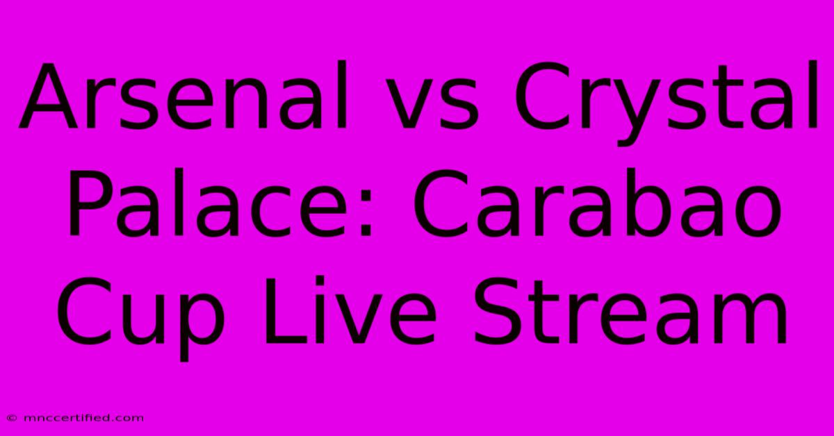 Arsenal Vs Crystal Palace: Carabao Cup Live Stream