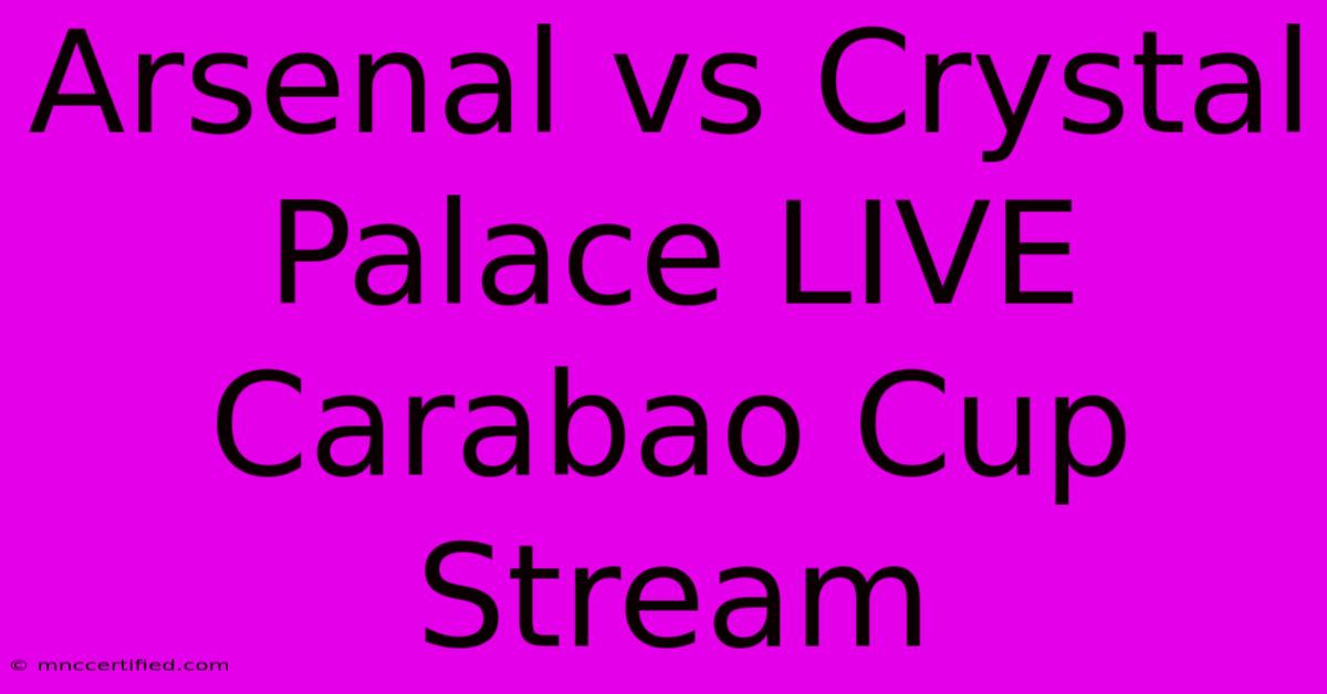 Arsenal Vs Crystal Palace LIVE Carabao Cup Stream