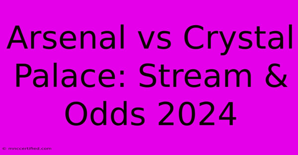 Arsenal Vs Crystal Palace: Stream & Odds 2024