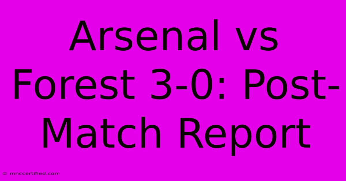 Arsenal Vs Forest 3-0: Post-Match Report