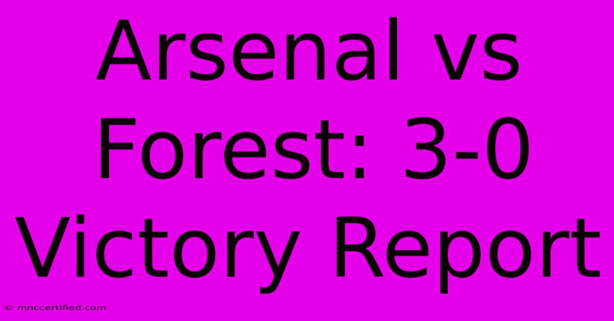 Arsenal Vs Forest: 3-0 Victory Report