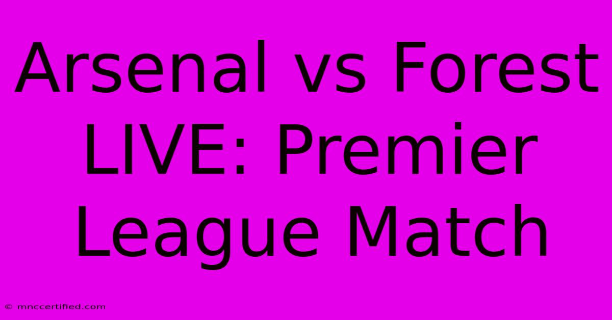 Arsenal Vs Forest LIVE: Premier League Match