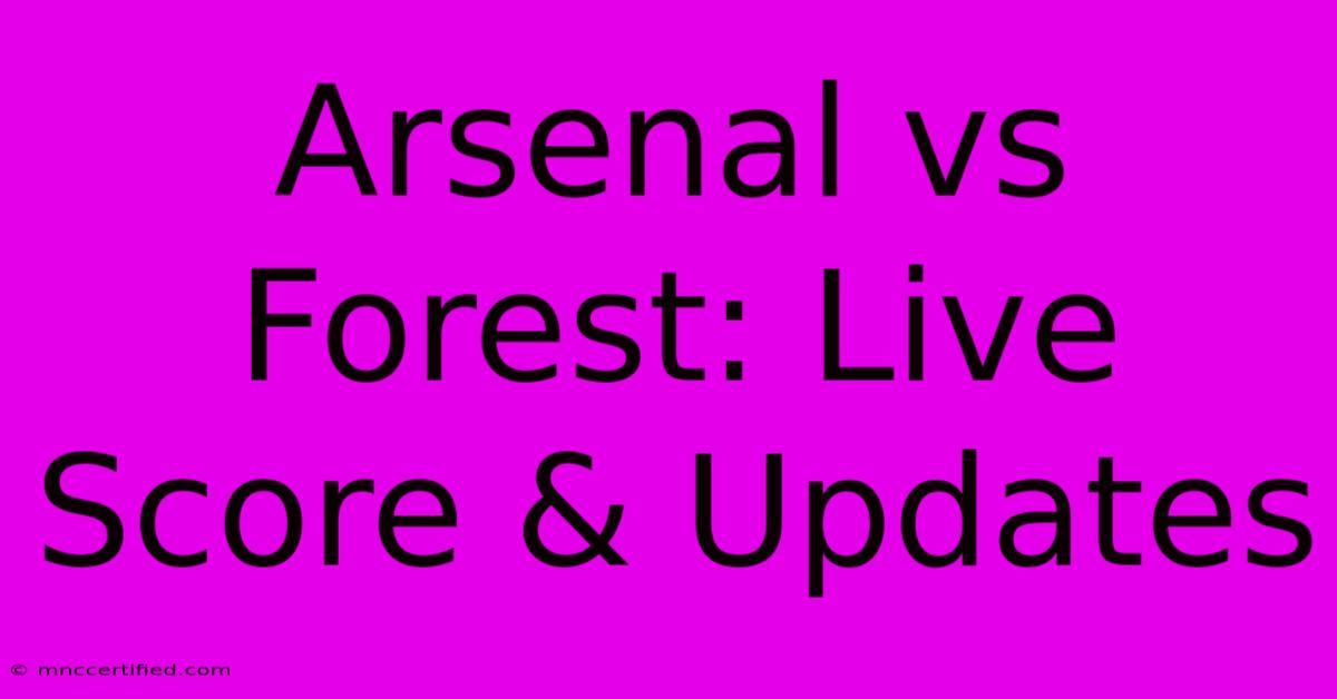 Arsenal Vs Forest: Live Score & Updates