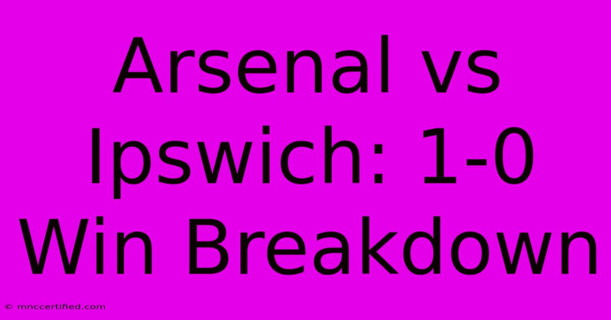 Arsenal Vs Ipswich: 1-0 Win Breakdown