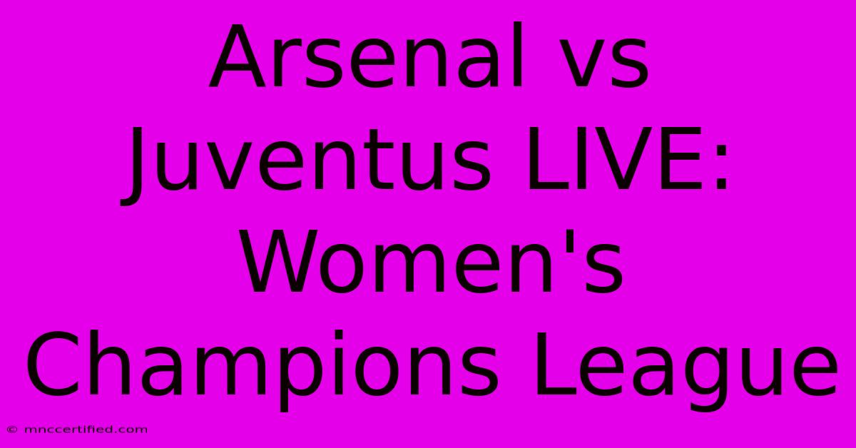 Arsenal Vs Juventus LIVE: Women's Champions League